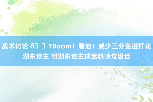 战术讨论 💥Boom！碧池！威少三分轰进打花湖东谈主 朝湖东谈主球迷怒喷垃圾话