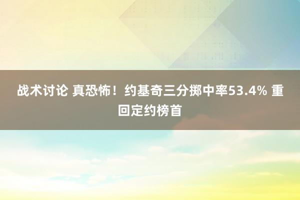 战术讨论 真恐怖！约基奇三分掷中率53.4% 重回定约榜首