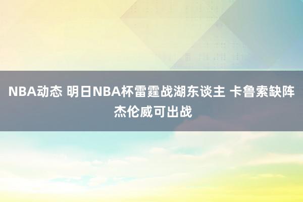 NBA动态 明日NBA杯雷霆战湖东谈主 卡鲁索缺阵 杰伦威可出战