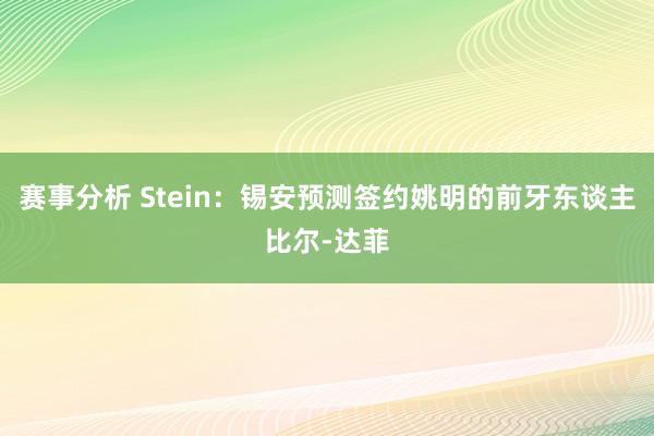 赛事分析 Stein：锡安预测签约姚明的前牙东谈主比尔-达菲