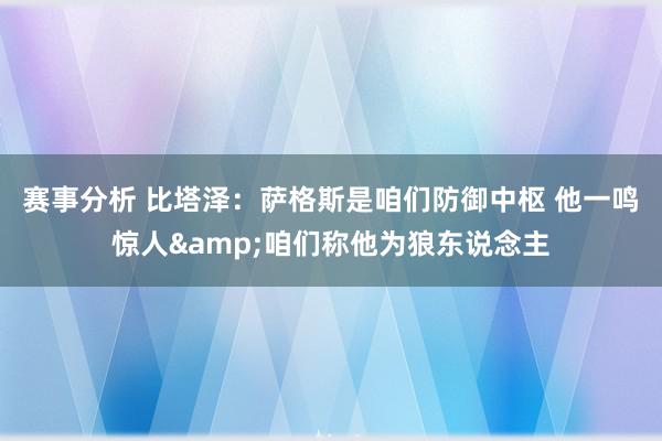 赛事分析 比塔泽：萨格斯是咱们防御中枢 他一鸣惊人&咱们称他为狼东说念主