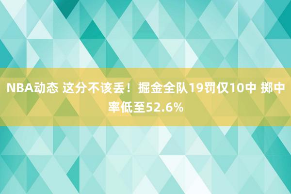 NBA动态 这分不该丢！掘金全队19罚仅10中 掷中率低至52.6%