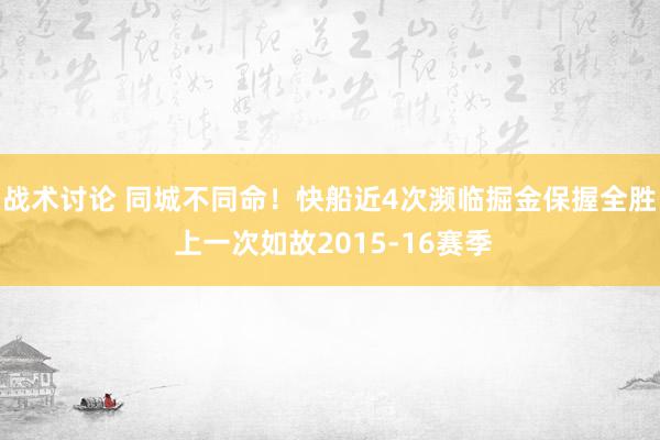 战术讨论 同城不同命！快船近4次濒临掘金保握全胜 上一次如故2015-16赛季