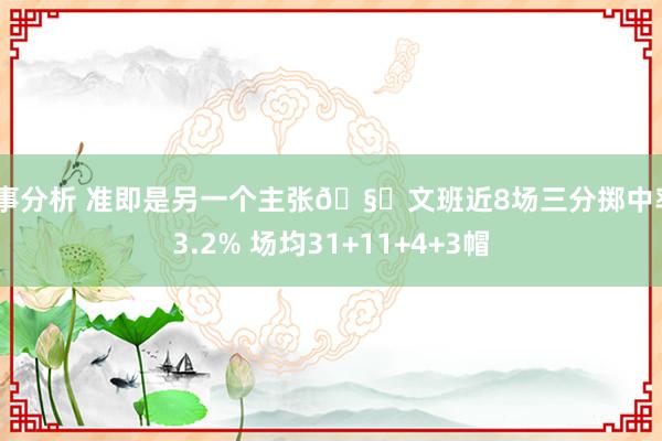 赛事分析 准即是另一个主张🧐文班近8场三分掷中率43.2% 场均31+11+4+3帽