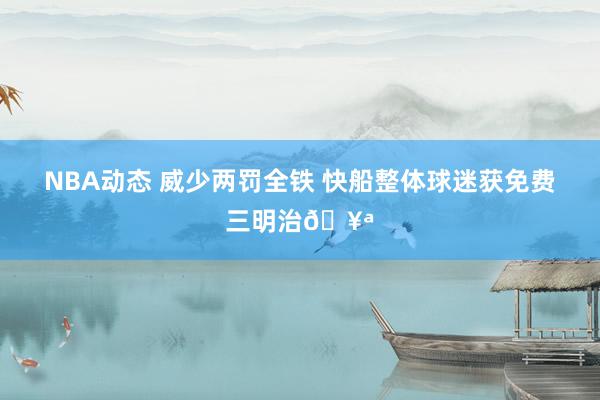 NBA动态 威少两罚全铁 快船整体球迷获免费三明治🥪