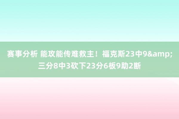 赛事分析 能攻能传难救主！福克斯23中9&三分8中3砍下23分6板9助2断