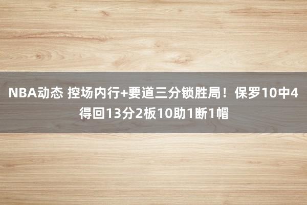 NBA动态 控场内行+要道三分锁胜局！保罗10中4得回13分2板10助1断1帽