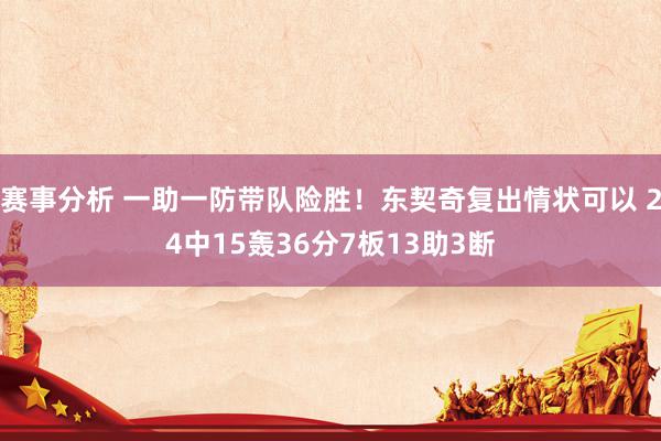 赛事分析 一助一防带队险胜！东契奇复出情状可以 24中15轰36分7板13助3断