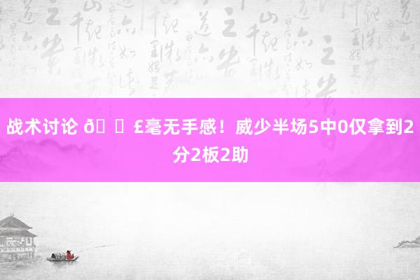 战术讨论 😣毫无手感！威少半场5中0仅拿到2分2板2助