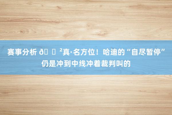 赛事分析 😲真·名方位！哈迪的“自尽暂停”仍是冲到中线冲着裁判叫的