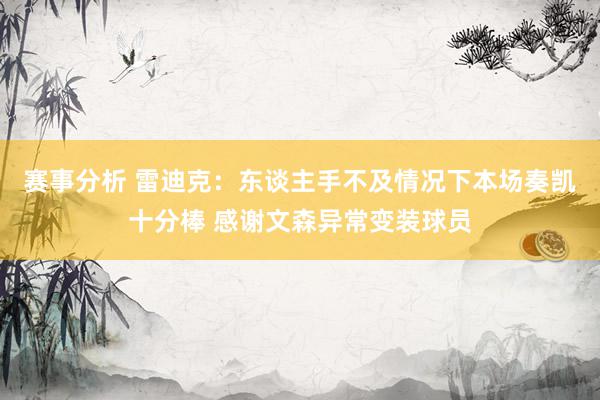 赛事分析 雷迪克：东谈主手不及情况下本场奏凯十分棒 感谢文森异常变装球员