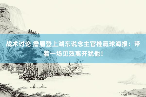 战术讨论 詹眉登上湖东说念主官推赢球海报：带着一场见效离开犹他！