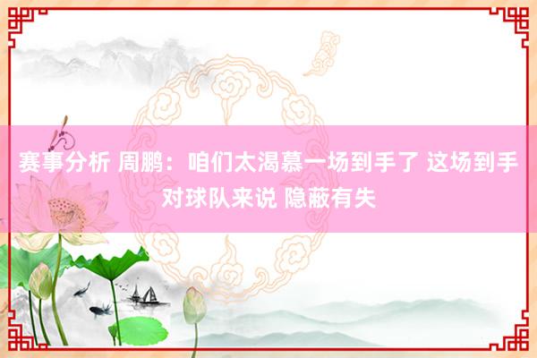 赛事分析 周鹏：咱们太渴慕一场到手了 这场到手对球队来说 隐蔽有失