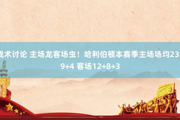 战术讨论 主场龙客场虫！哈利伯顿本赛季主场场均23+9+4 客场12+8+3