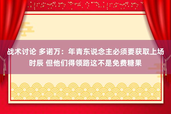 战术讨论 多诺万：年青东说念主必须要获取上场时辰 但他们得领路这不是免费糖果