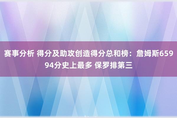 赛事分析 得分及助攻创造得分总和榜：詹姆斯65994分史上最多 保罗排第三