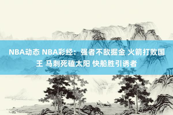 NBA动态 NBA彩经：强者不敌掘金 火箭打败国王 马刺死磕太阳 快船胜引诱者