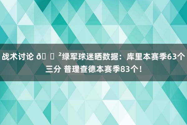 战术讨论 😲绿军球迷晒数据：库里本赛季63个三分 普理查德本赛季83个！