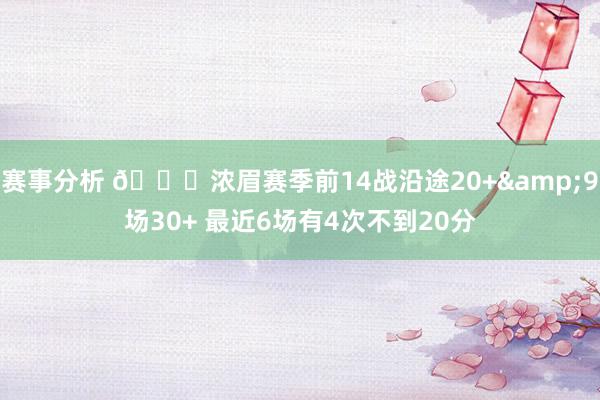 赛事分析 👀浓眉赛季前14战沿途20+&9场30+ 最近6场有4次不到20分