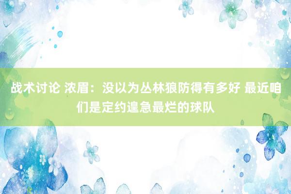 战术讨论 浓眉：没以为丛林狼防得有多好 最近咱们是定约遑急最烂的球队