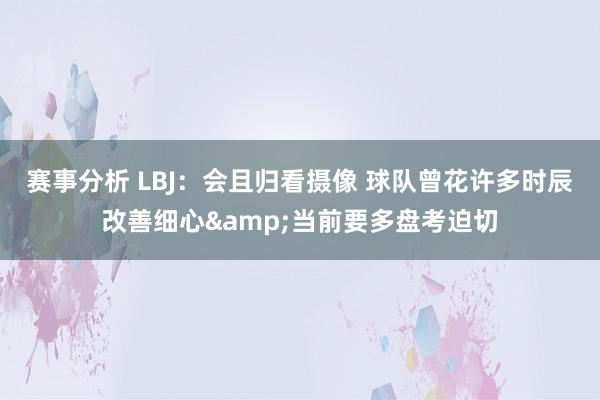 赛事分析 LBJ：会且归看摄像 球队曾花许多时辰改善细心&当前要多盘考迫切