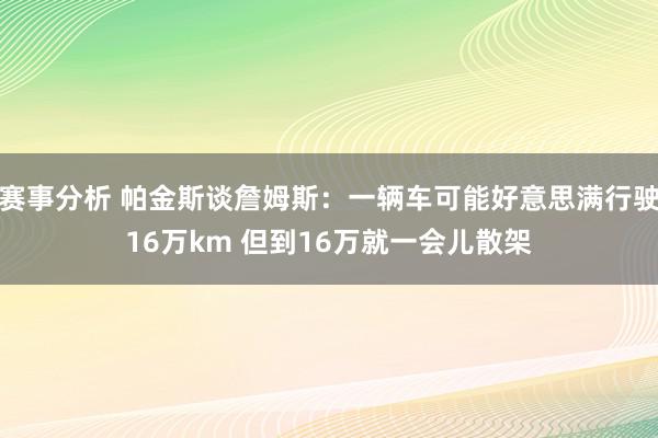 赛事分析 帕金斯谈詹姆斯：一辆车可能好意思满行驶16万km 但到16万就一会儿散架