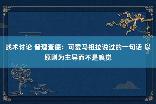 战术讨论 普理查德：可爱马祖拉说过的一句话 以原则为主导而不是嗅觉