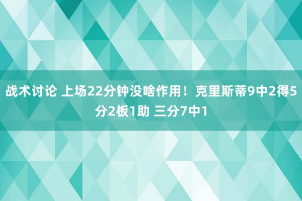 战术讨论 上场22分钟没啥作用！克里斯蒂9中2得5分2板1助 三分7中1