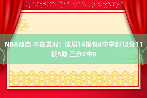 NBA动态 不在景况！浓眉14投仅4中拿到12分11板5助 三分2中0