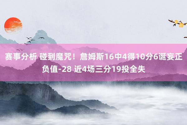 赛事分析 碰到魔咒！詹姆斯16中4得10分6诞妄正负值-28 近4场三分19投全失