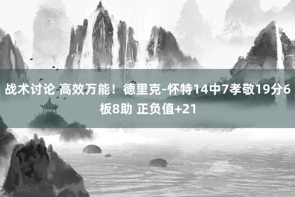 战术讨论 高效万能！德里克-怀特14中7孝敬19分6板8助 正负值+21