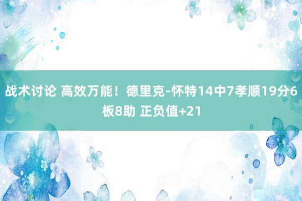 战术讨论 高效万能！德里克-怀特14中7孝顺19分6板8助 正负值+21