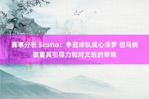 赛事分析 Scotto：争冠球队成心保罗 但马刺敬重其引导力和对文班的带领