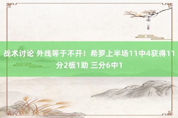 战术讨论 外线等于不开！希罗上半场11中4获得11分2板1助 三分6中1