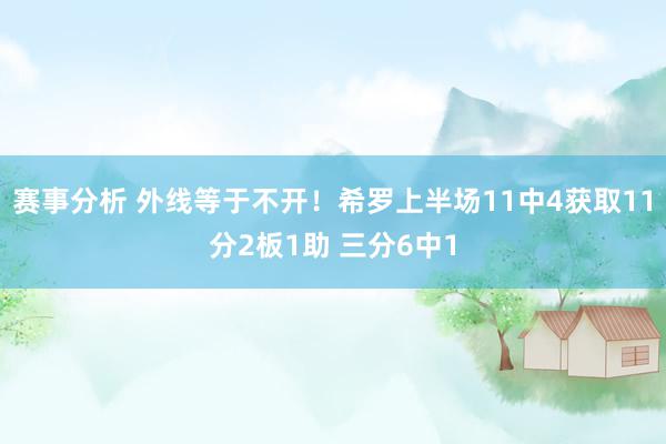 赛事分析 外线等于不开！希罗上半场11中4获取11分2板1助 三分6中1