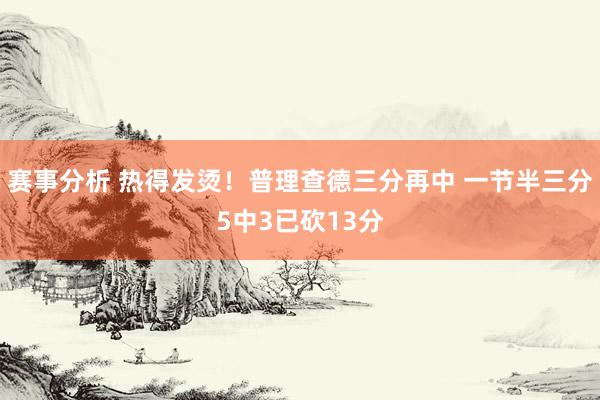 赛事分析 热得发烫！普理查德三分再中 一节半三分5中3已砍13分