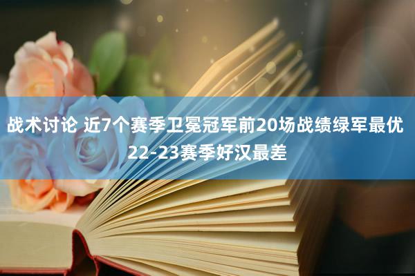 战术讨论 近7个赛季卫冕冠军前20场战绩绿军最优 22-23赛季好汉最差