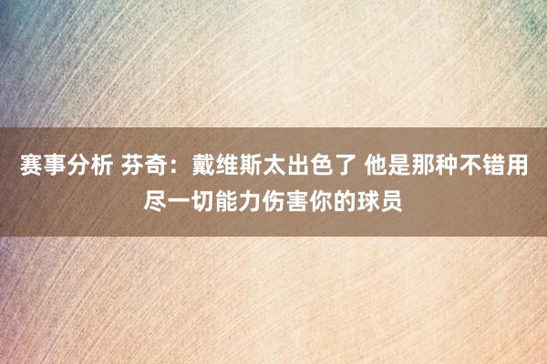 赛事分析 芬奇：戴维斯太出色了 他是那种不错用尽一切能力伤害你的球员