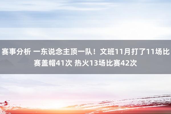 赛事分析 一东说念主顶一队！文班11月打了11场比赛盖帽41次 热火13场比赛42次