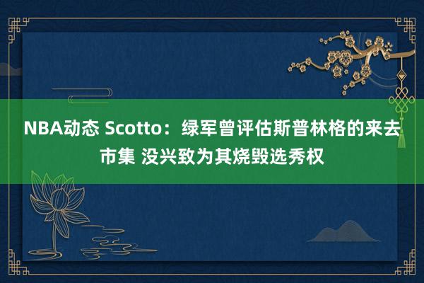 NBA动态 Scotto：绿军曾评估斯普林格的来去市集 没兴致为其烧毁选秀权